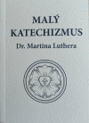 Malý katechizmus Dr. Martina Luthera Malý katechizmus Dr. Martina Luthera