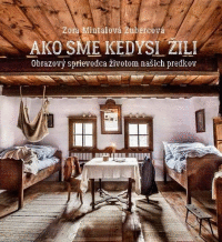 Detail Ako sme kedysi žili Obrazový sprievodca životom našich predkov